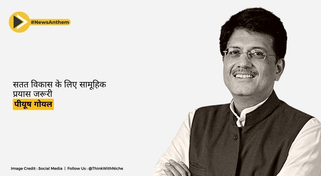 सतत विकास के लिए सामूहिक प्रयास जरूरी : पीयूष गोयल