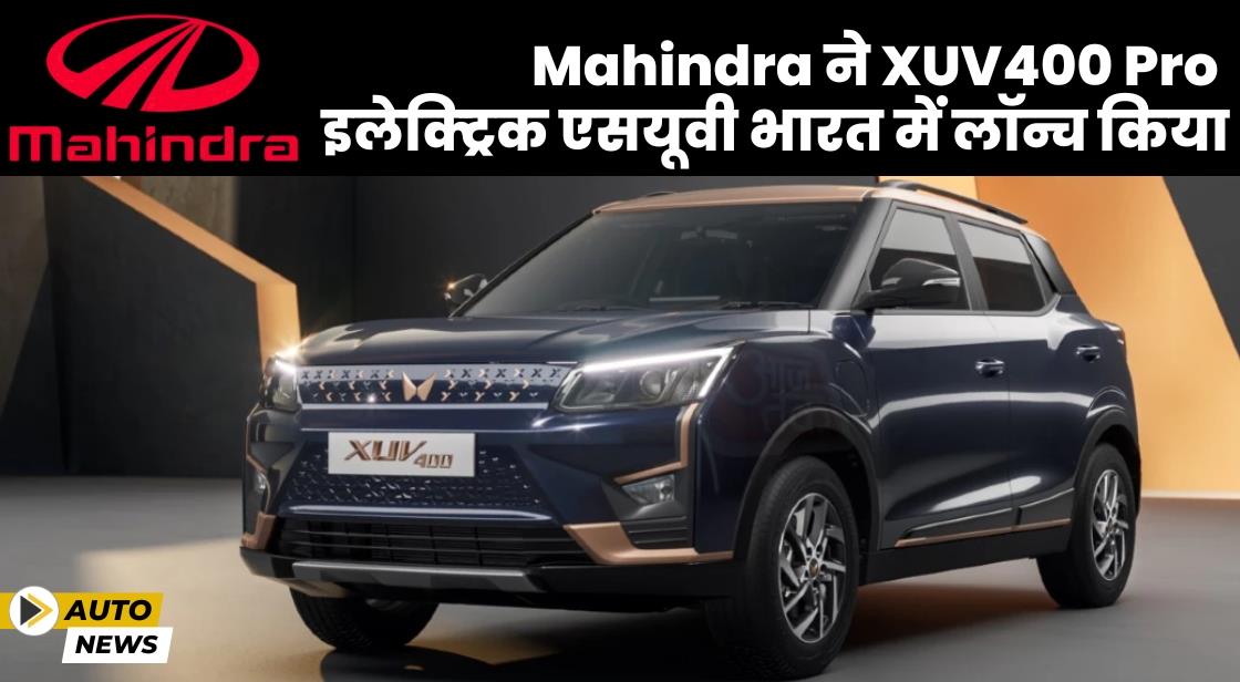 महिंद्रा XUV400 Pro रेंज की इलेक्ट्रिक एसयूवी भारत में लॉन्च हो गई