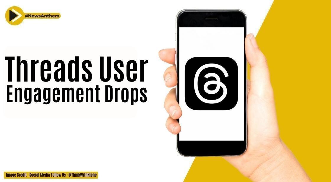 Threads User Engagement Plummets: Time Spent on App Drops by 50%