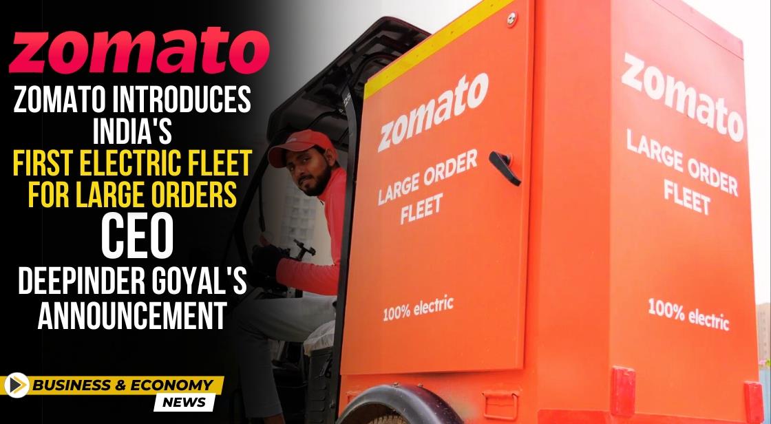 Zomato Introduces India's First Electric Fleet for Large Orders: CEO Deepinder Goyal's Announcement