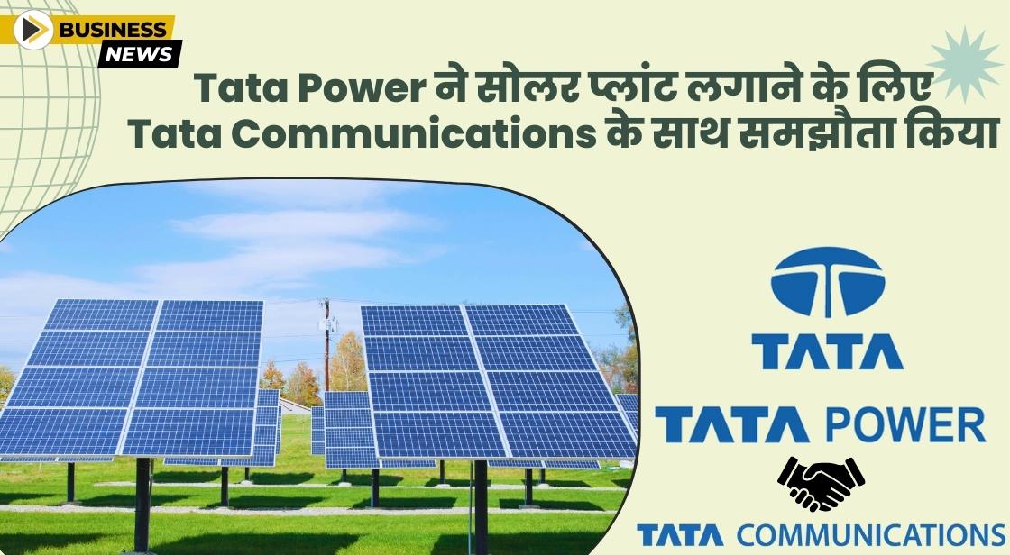 Tata Power ने सोलर प्लांट स्थापित करने के लिए Tata Communications के साथ समझौता किया
