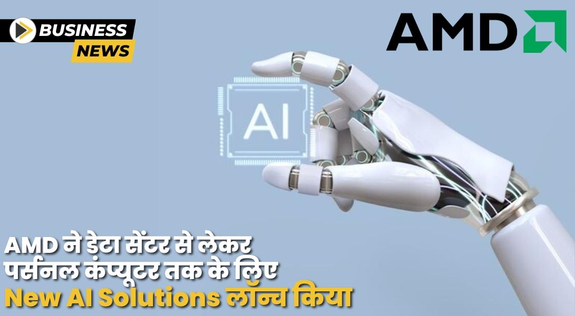 AMD ने डेटा सेंटर से लेकर पर्सनल कंप्यूटर तक के लिए New AI Solutions लॉन्च किया