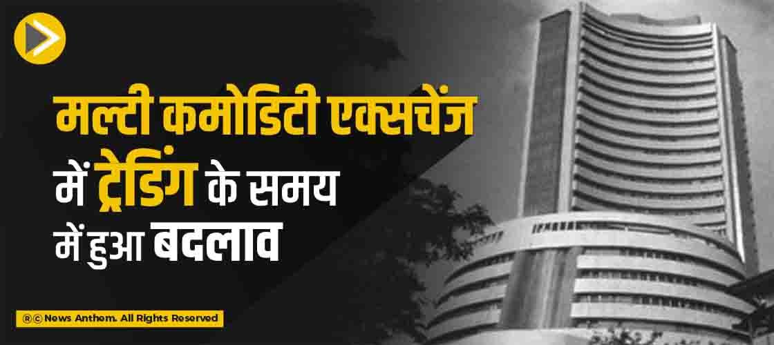 मल्टी कमोडिटी एक्सचेंज में ट्रेडिंग के समय में हुआ बदलाव