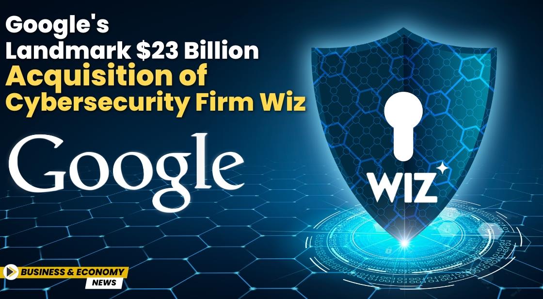 Google's Landmark $23 Billion Acquisition of Cybersecurity Firm Wiz