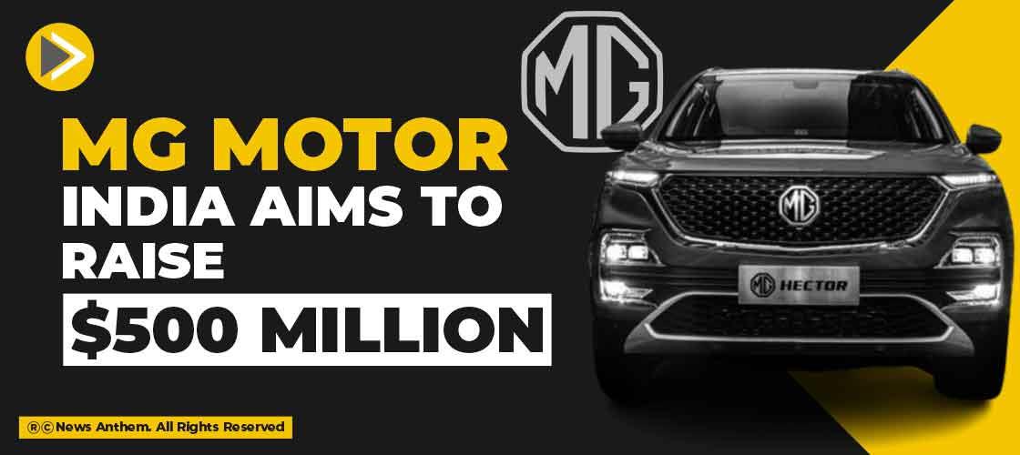 MG Motor India aims to raise 500 million