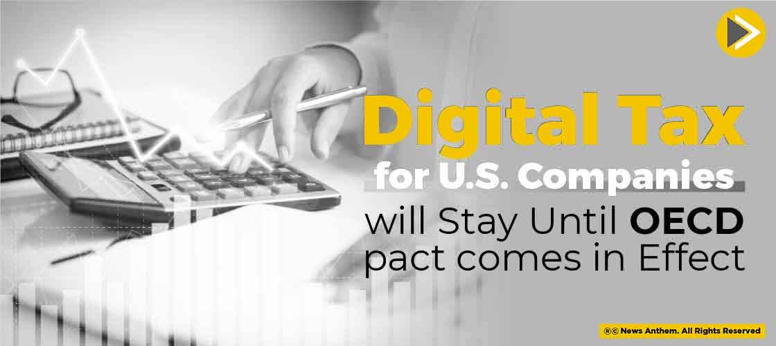 Digital Tax for US Companies will Stay Until OECD pact comes in Effect