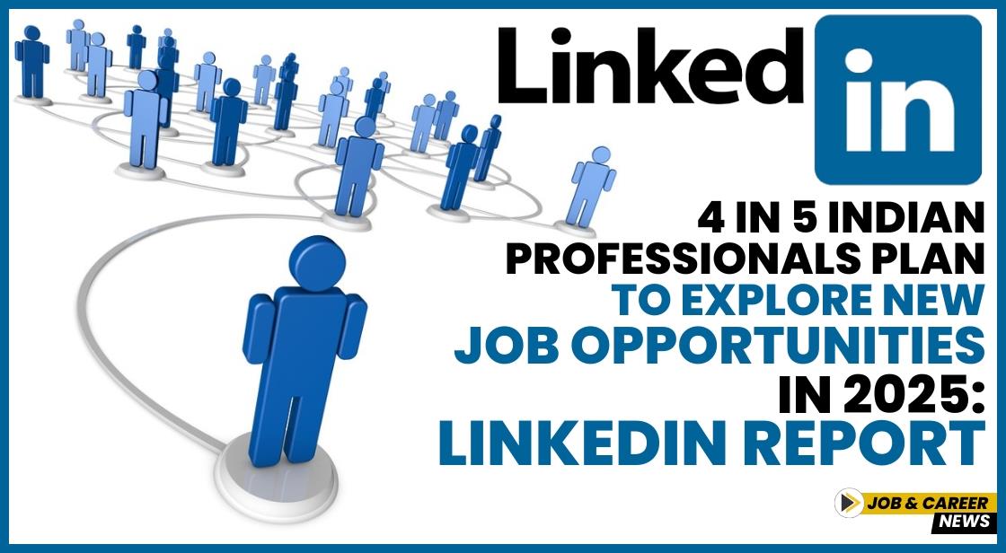 4 in 5 Indian Professionals Plan to Explore New Job Opportunities in 2025: LinkedIn Report