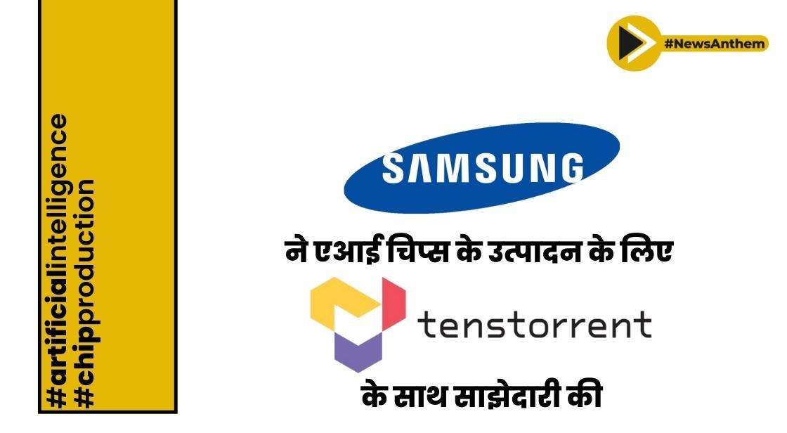 सैमसंग ने एआई चिप्स के उत्पादन के लिए टेनस्टोरेंट के साथ साझेदारी की