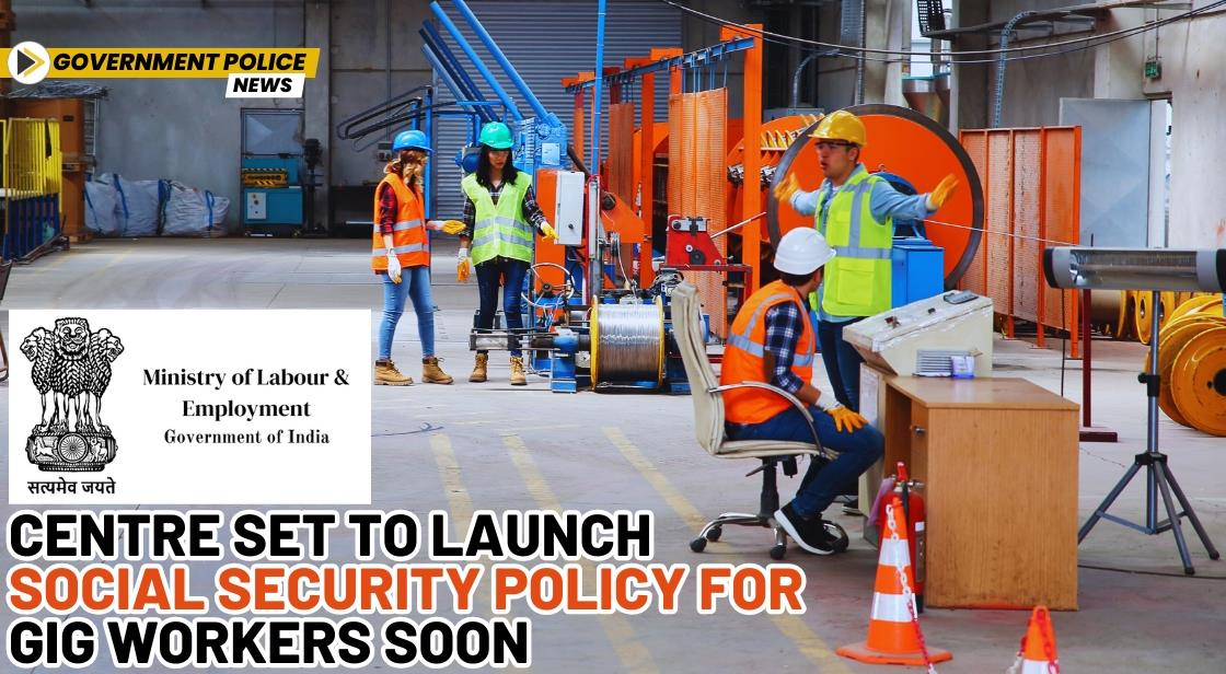 Centre Set to Launch Social Security Policy for Gig Workers Soon