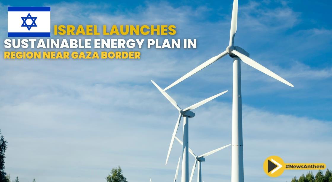 Israel Launches Sustainable Energy Plan in Region Near Gaza Border