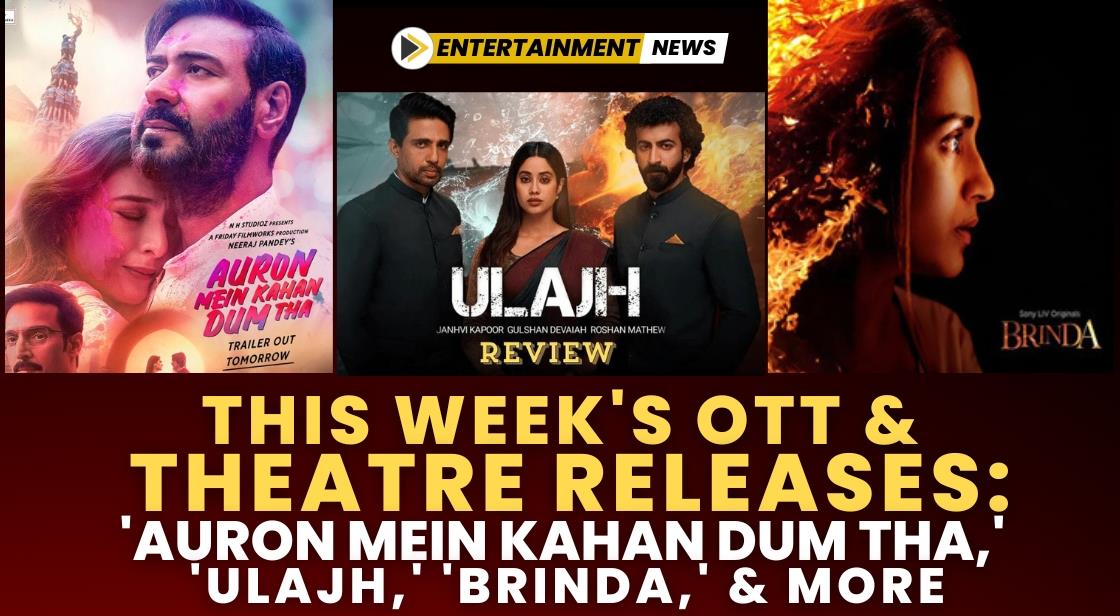 This Week's OTT and Theatre Releases: 'Auron Mein Kahan Dum Tha,' 'Ulajh,' 'Brinda,' and More