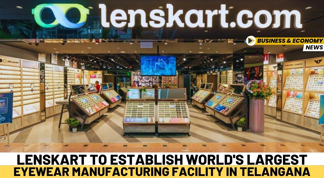 Lenskart to Establish World's Largest Eyewear Manufacturing Facility in Telangana