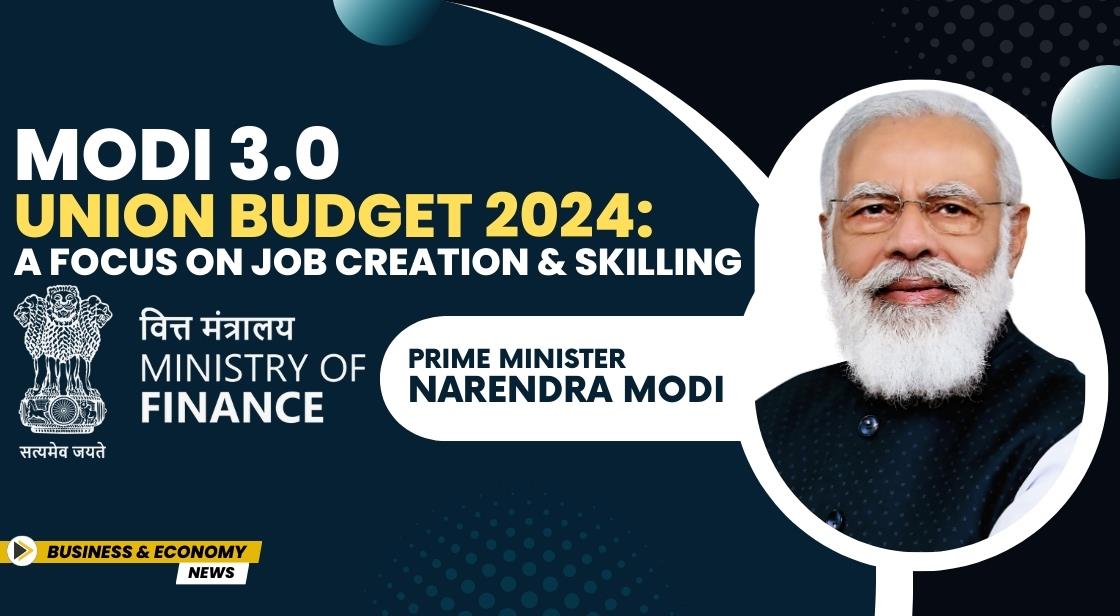 Modi 3.0 Union Budget 2024: A Focus on Job Creation and Skilling