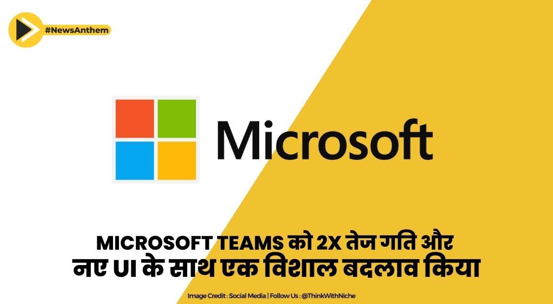Microsoft Teams को 2X तेज गति और नए UI के साथ एक विशाल बदलाव किया