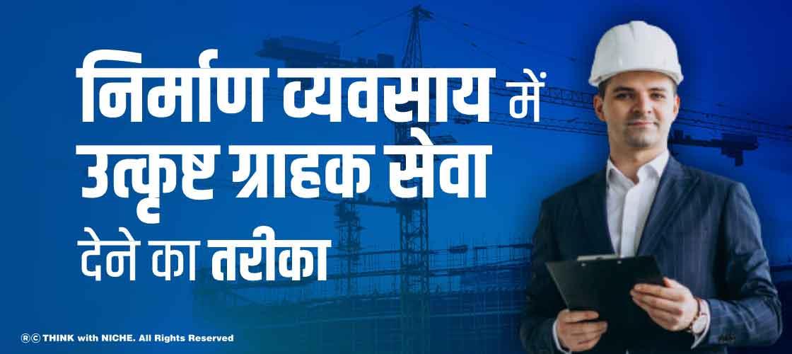 निर्माण व्यवसाय में उत्कृष्ट ग्राहक सेवा देने का तरीका