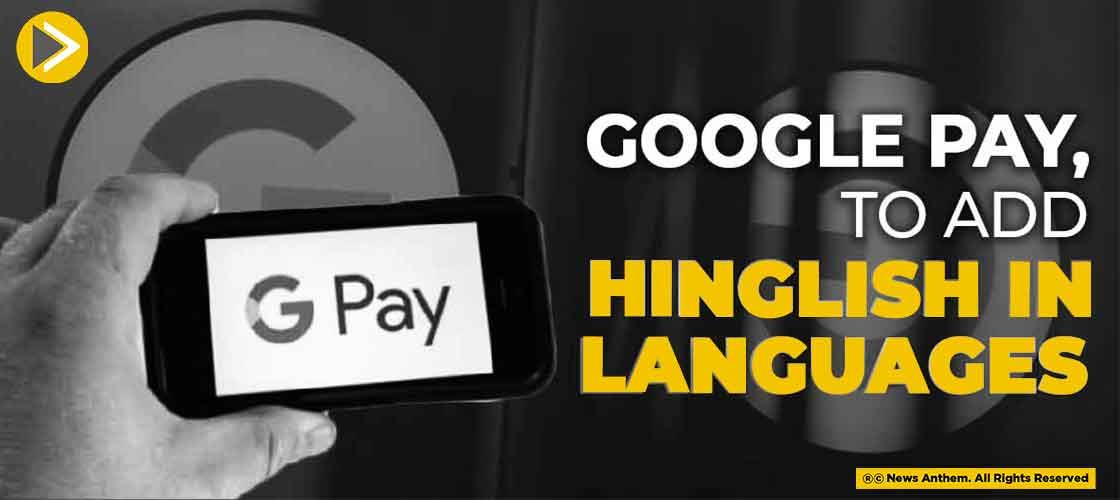Google Pay, to Add Hinglish in Languages