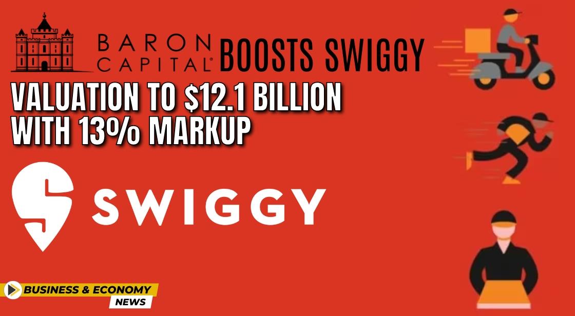 Baron Capital Boosts Swiggy's Valuation to $12.1 Billion with 13% Markup
