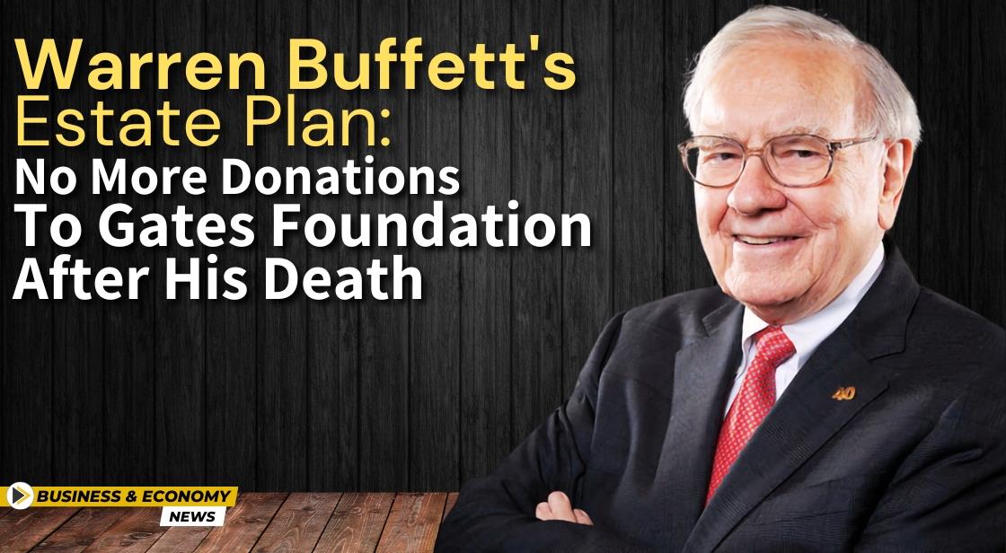 Warren Buffett's Estate Plan: No More Donations to Gates Foundation After His Death