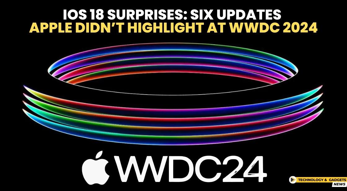 iOS 18 Surprises: Six Updates Apple Didn’t Highlight at WWDC 2024