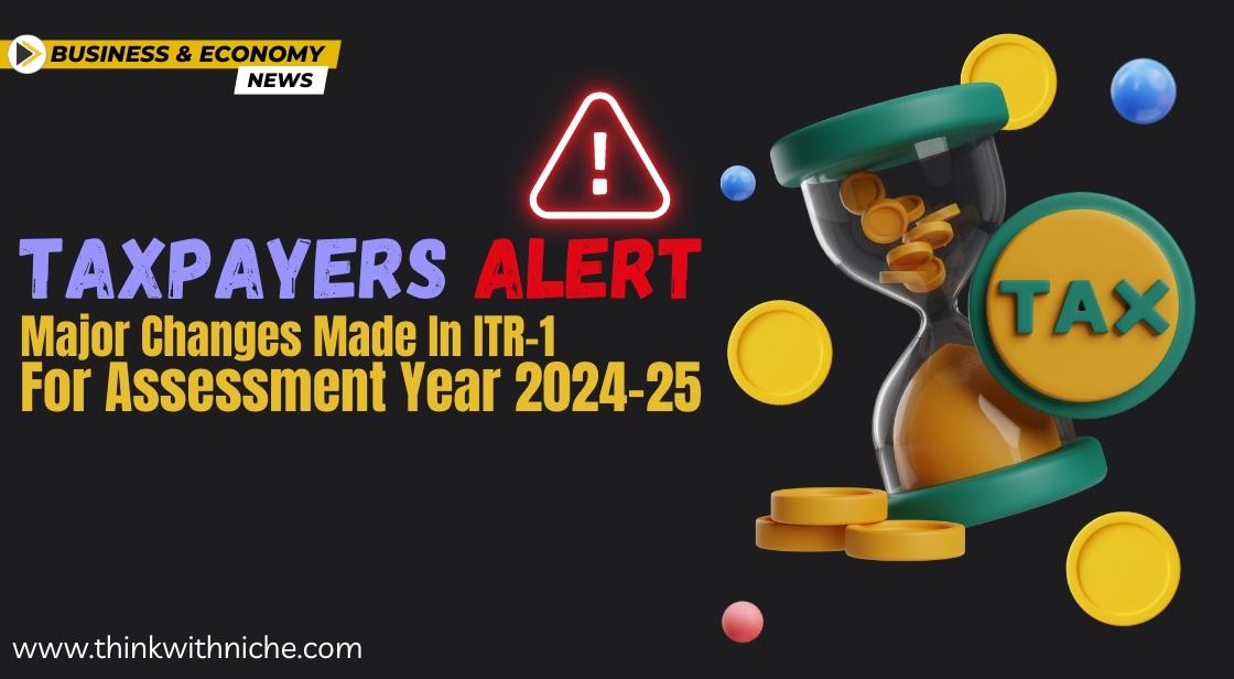 Taxpayers Alert! Major Changes Made in ITR-1 for Assessment Year 2024-25