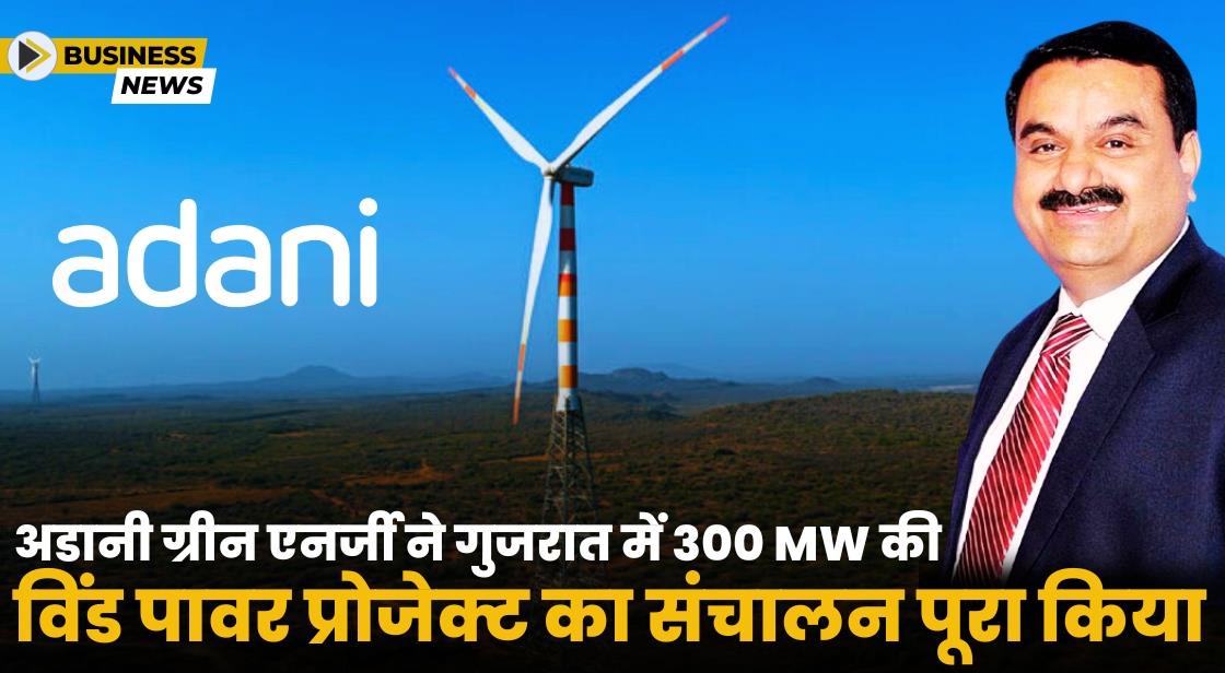अडानी ग्रीन ने गुजरात में 300 MW की विंड पावर प्रोजेक्ट पूरा किया