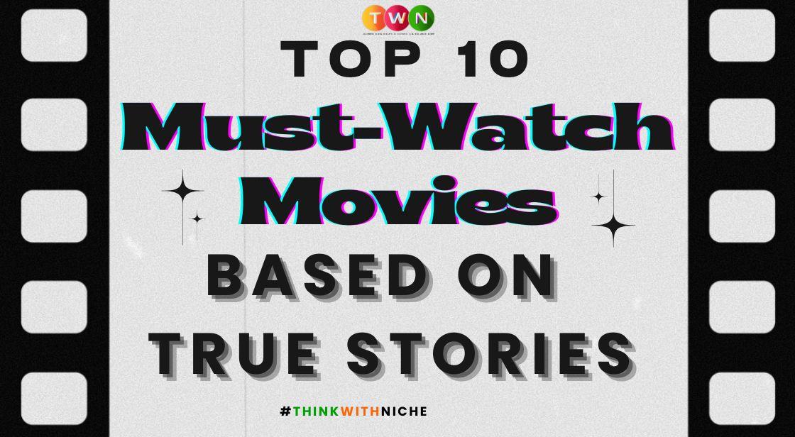 Top 10 Must-Watch Movies Based on True Stories