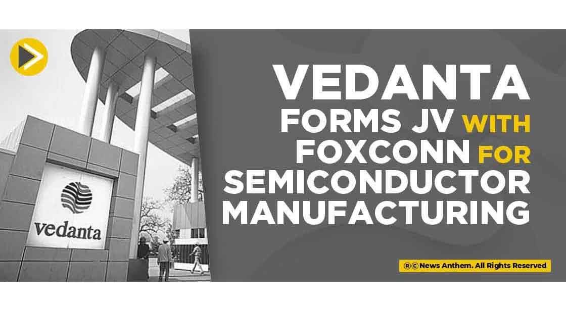 Vedanta forms JV with Foxconn for semiconductor manufacturing
