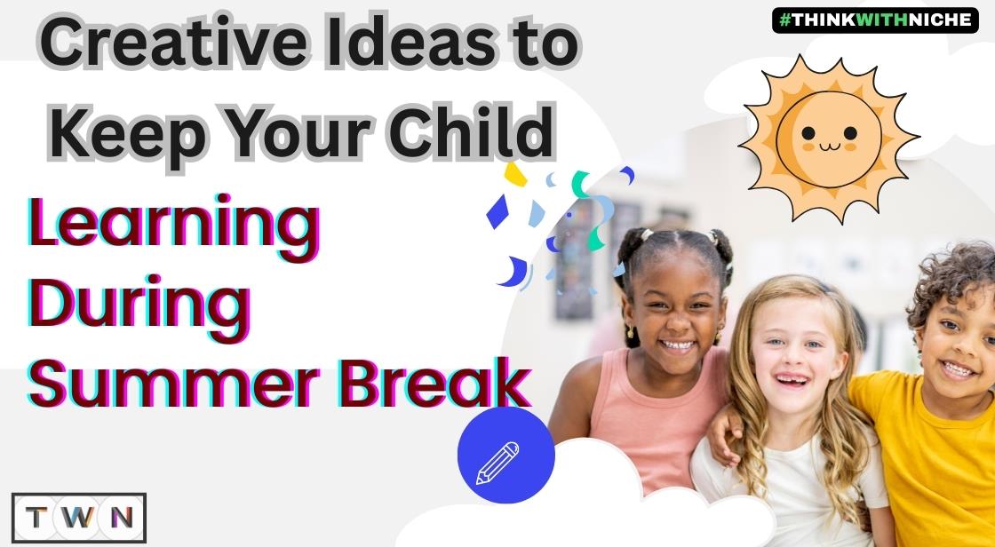 Creative Ideas to Keep Your Child Learning During Summer Break