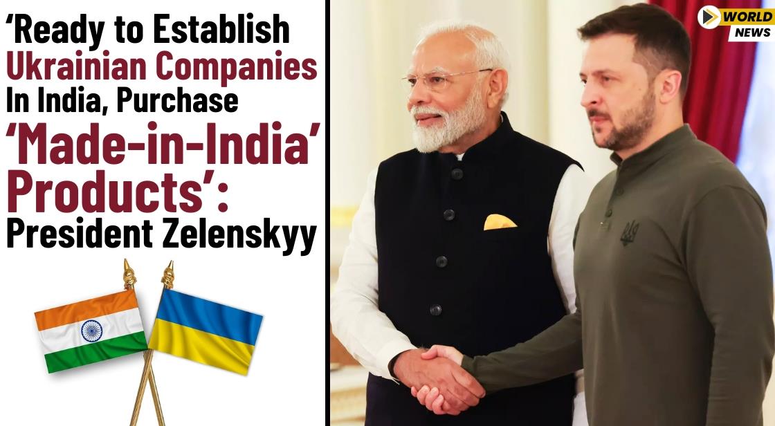 Ready to Establish Ukrainian Companies in India, Purchase ‘Made-in-India’ Products’: President Volodymyr Zelenskyy