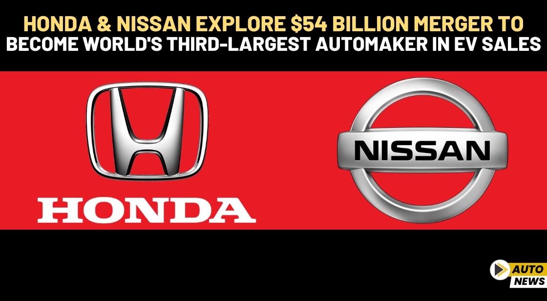 Honda and Nissan Explore $54 Billion Merger to Become World's Third-Largest Automaker in EV Sales