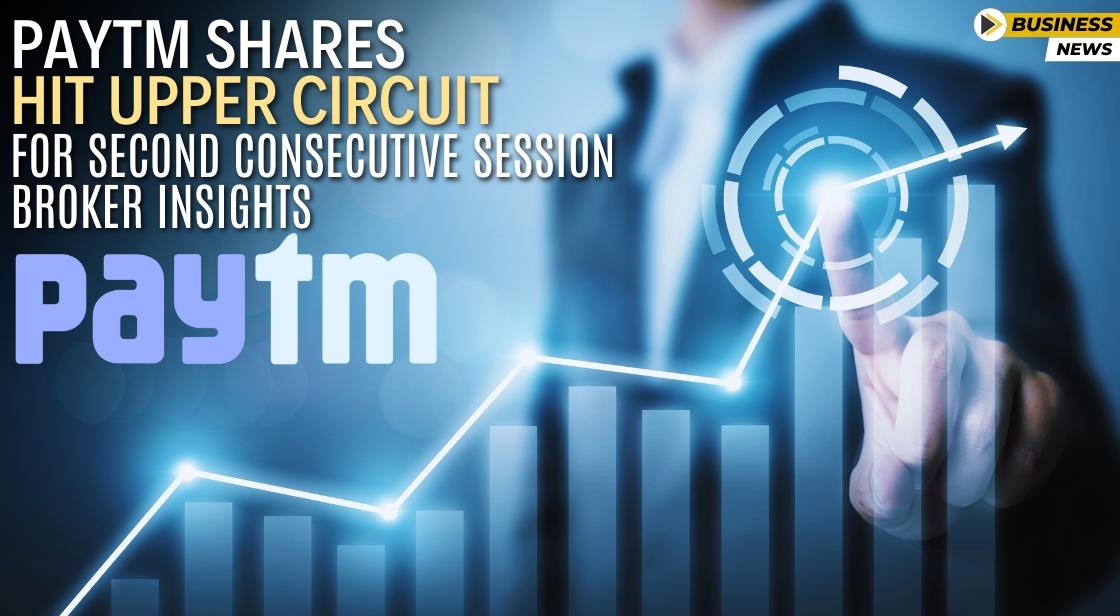 Paytm Shares Hit Upper Circuit for Second Consecutive Session: Broker Insights