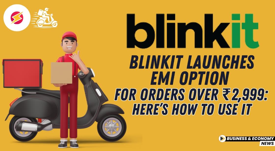 Blinkit Launches EMI Option for Orders Over ₹2,999: Here’s How to Use It