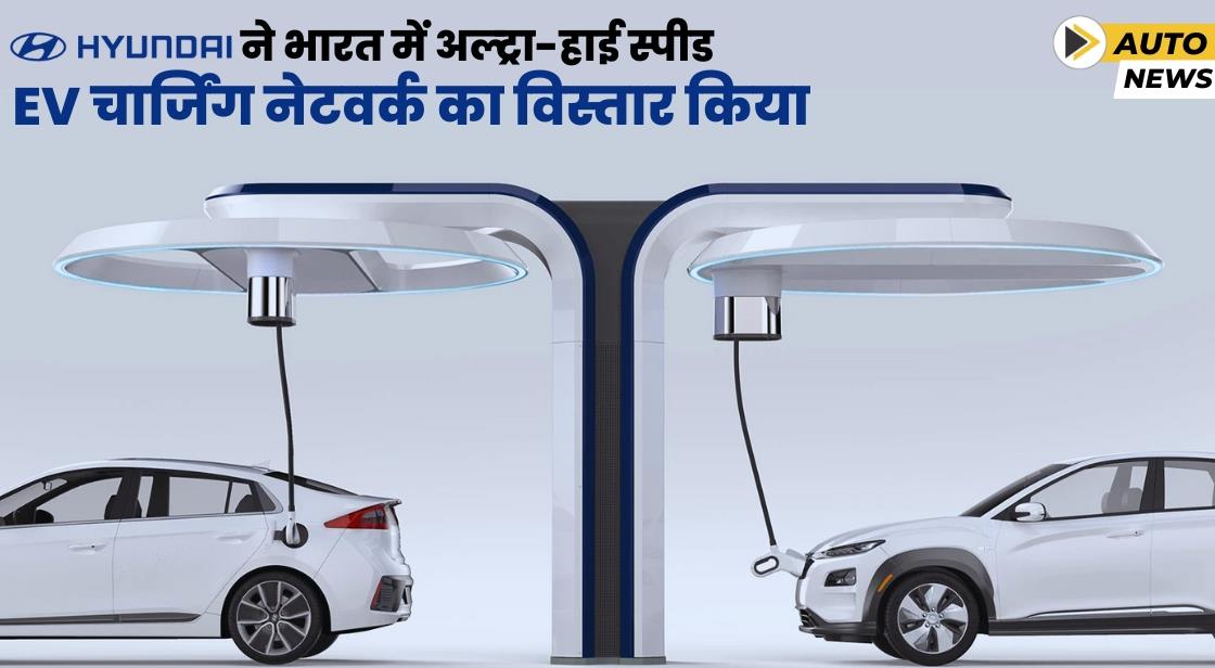 Hyundai ने भारत में अल्ट्रा-हाई स्पीड EV चार्जिंग नेटवर्क के विस्तार की घोषणा की