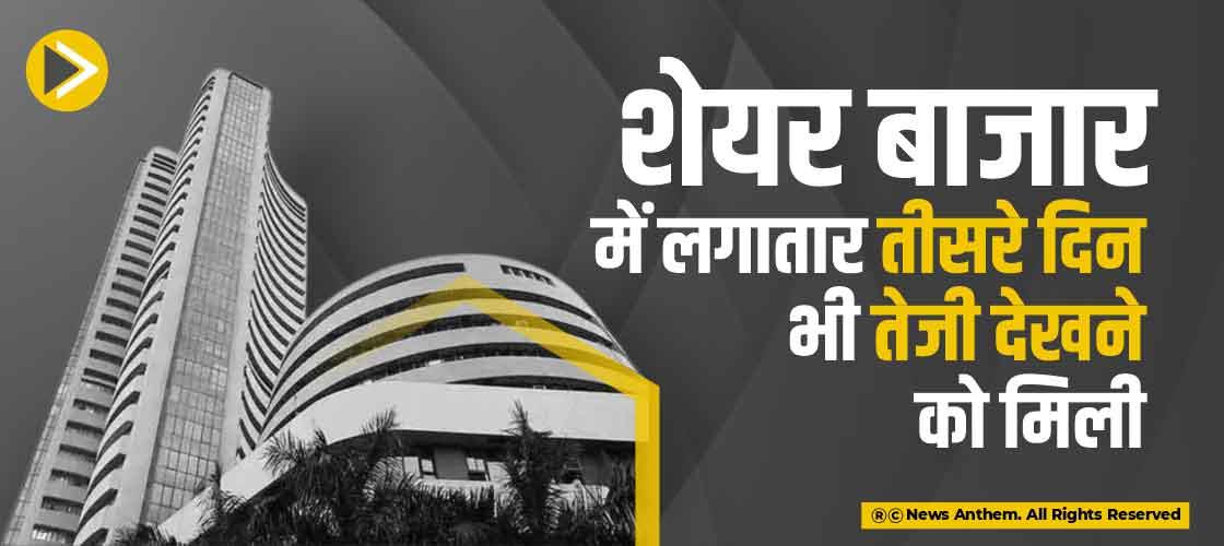शेयर बाजार में लगातार तीसरे दिन भी तेजी देखने को मिली
