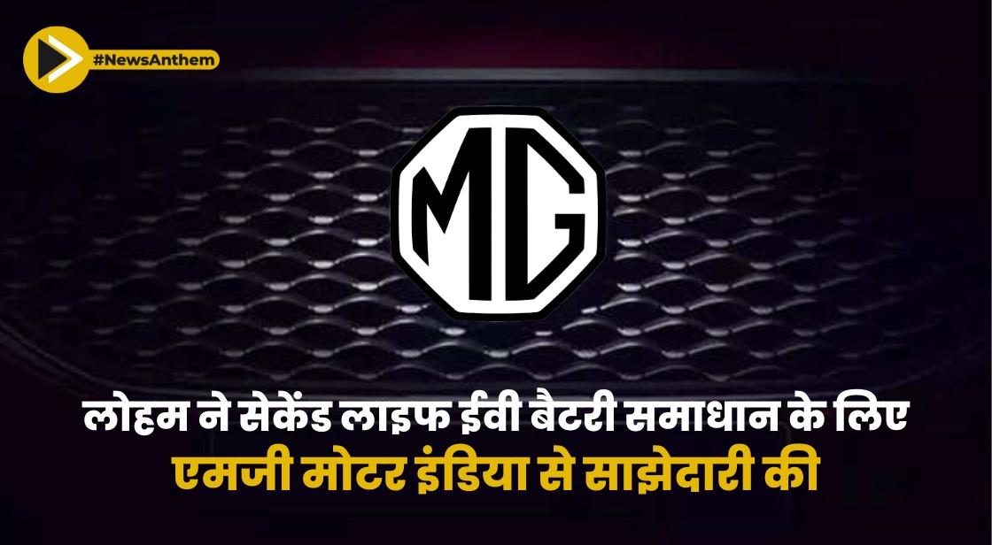 लोहम ने सेकेंड लाइफ ईवी बैटरी समाधान के लिए एमजी मोटर इंडिया से साझेदारी की
