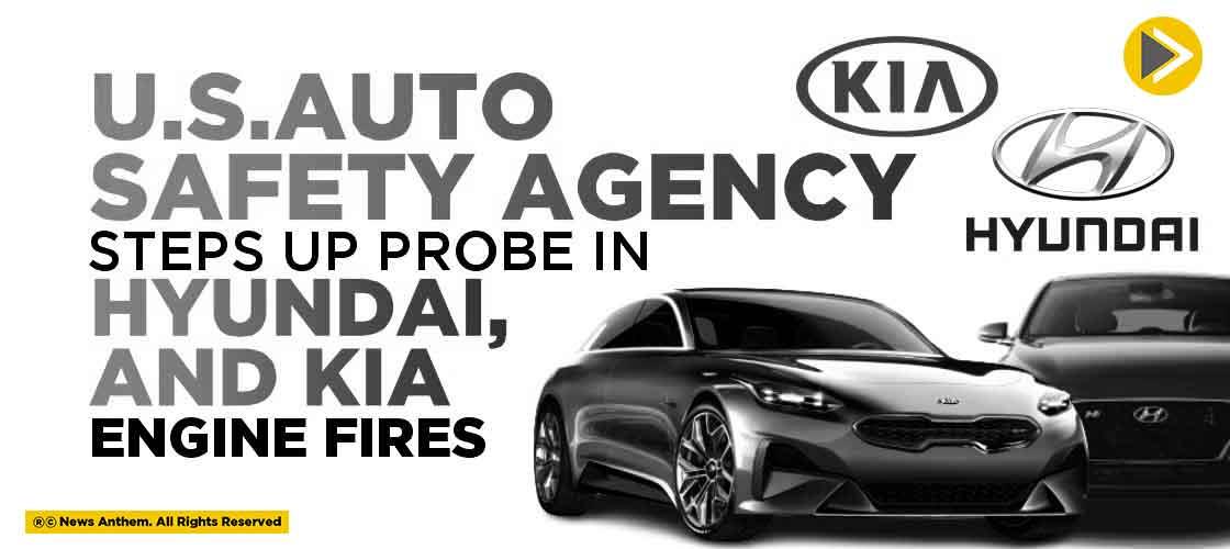 U.S.Auto Safety Agency Steps up Probe in Hyundai and Kia Engine Fires