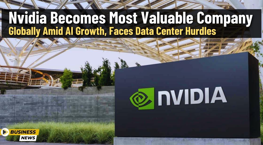 Nvidia Becomes Most Valuable Company Globally Amid AI Growth, Faces Data Center Hurdles