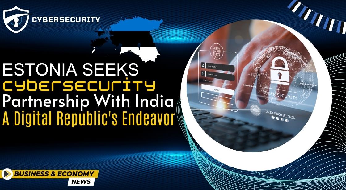 Estonia Seeks Cybersecurity Partnership with India: A Digital Republic's Endeavor