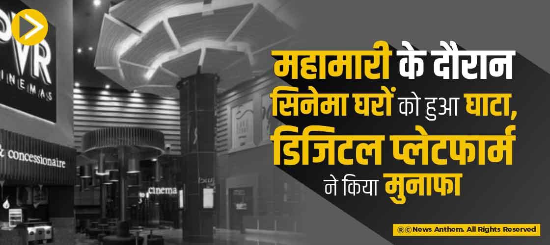 महामारी के दौरान सिनेमा घरों को हुआ घाटा, डिजिटल प्लेटफार्म ने किया मुनाफा