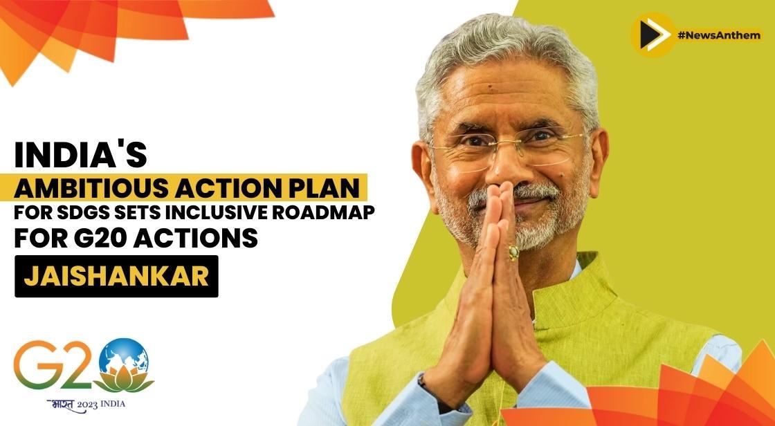 India's Ambitious Action Plan for SDGs Sets Inclusive Roadmap for G20 Actions: S. Jaishankar