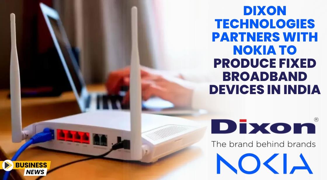 Dixon Technologies Partners with Nokia to Produce Fixed Broadband Devices in India