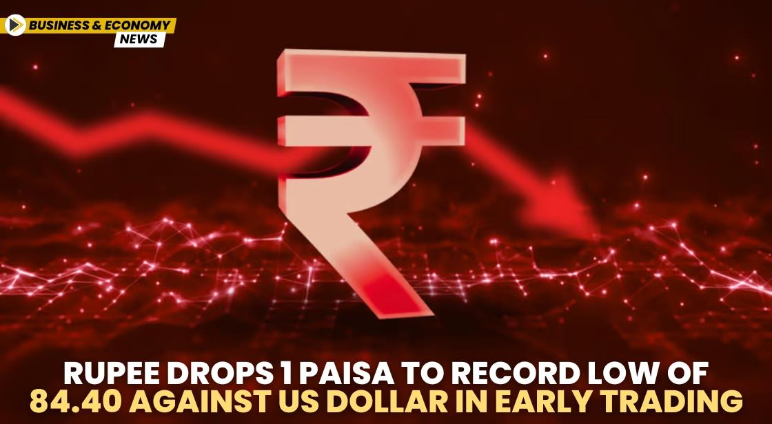 Rupee Drops 1 Paisa to Record Low of 84.40 Against US Dollar in Early Trading