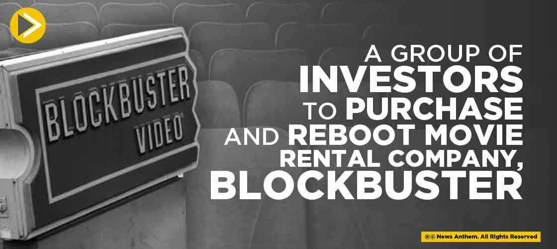 A Group of Investors to Purchase and Reboot Movie Rental Company, Blockbuster