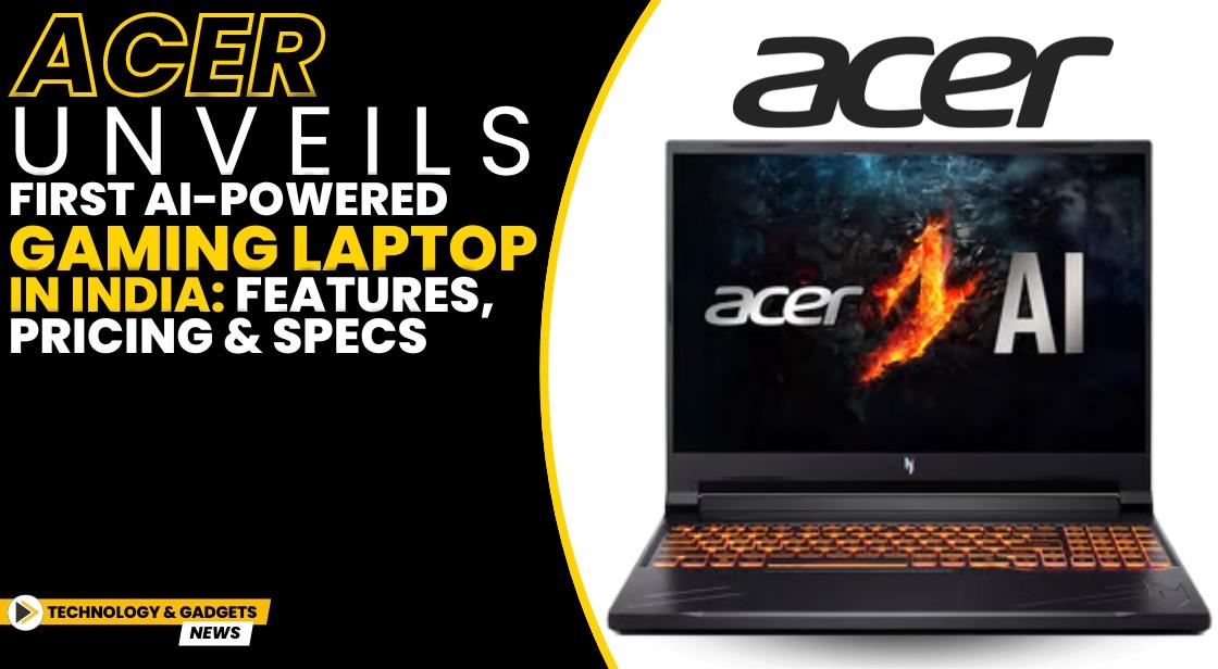Acer Unveils First AI-Powered Gaming Laptop in India: Features, Pricing & Specs