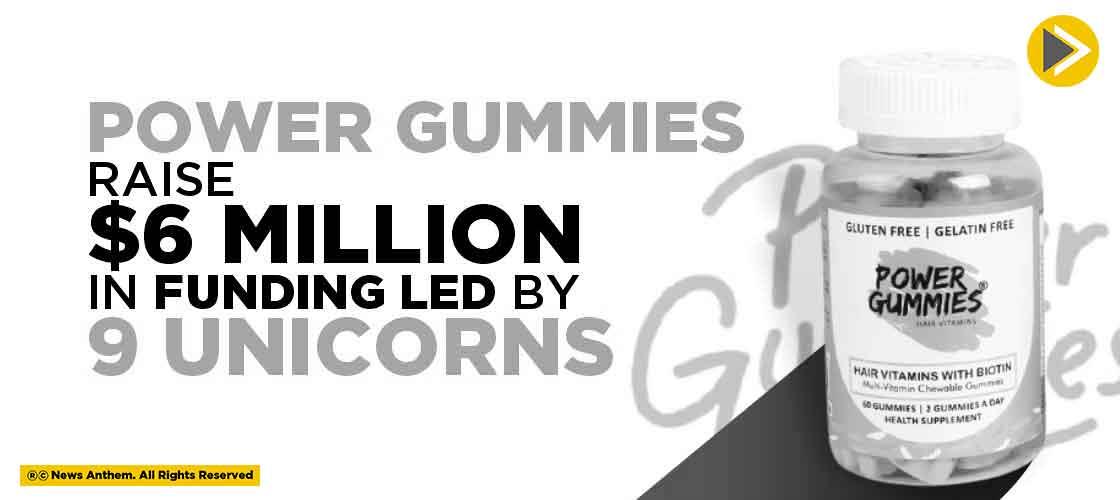 Power Gummies raise $6 Million in funding led by 9 Unicorns