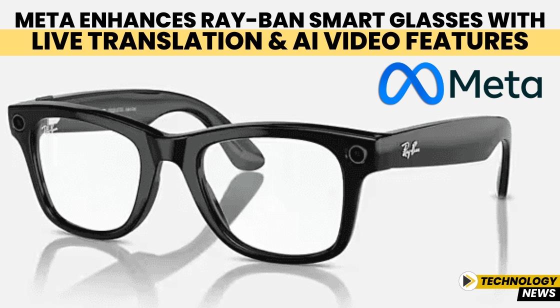 Meta Enhances Ray-Ban Smart Glasses with Live Translation and AI Video Features