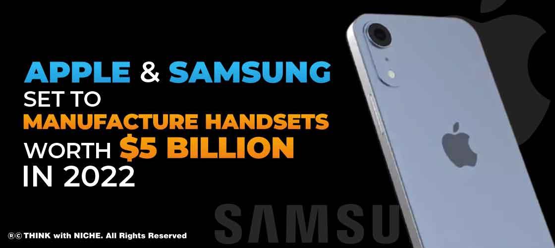 Apple and Samsung set to Manufacture Handsets Worth $5 Billion in 2022
