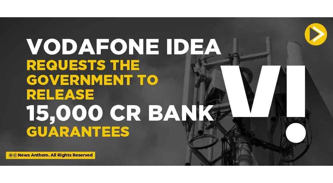 Vodafone Idea requests the Government to release 15,000 cr bank guarantees