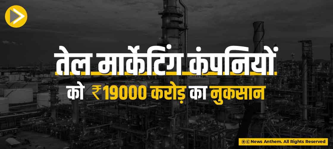 तेल मार्केटिंग कंपनियों को 19000 करोड़ का नुकसान