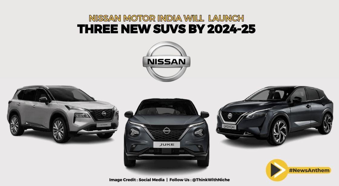 Nissan Motor India will Launch Three New SUVs By 2024-25